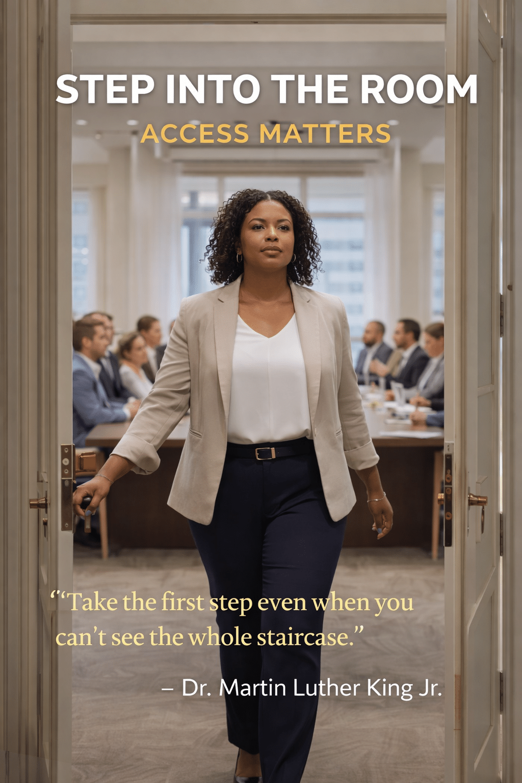 A confident professional woman walking through open doors into a boardroom. Text overlay reads STEP INTO THE ROOM. ACCESS MATTERS. 'Take the first step even when you can't see the whole staircase.' Dr. Martin Luther King Jr.
